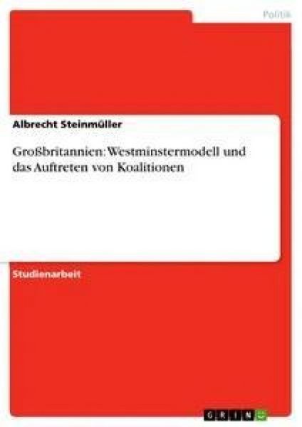 Großbritannien: Westminstermodell und das Auftreten von Koalitionen, Taschenbuch von Albrecht Steinmüller, GRIN, 9783640264810
