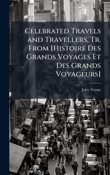 Produktbild: Celebrated Travels and Travellers, Tr. From [Histoire Des Grands Voyages Et Des Grands Voyageurs]