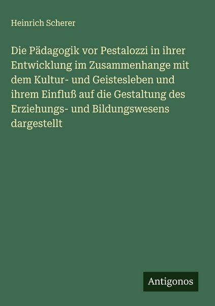 Produktbild: Die P&auml;dagogik vor Pestalozzi in ihrer Entwicklung im Zusammenhange mit dem Kultur- und Geistesleben und ihrem Einflu&szlig; auf die Gestaltung des Erziehung