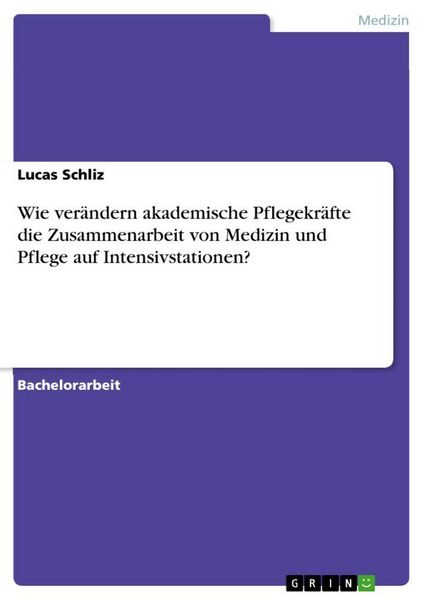 Produktbild: Wie ver&auml;ndern akademische Pflegekr&auml;fte die Zusammenarbeit von Medizin und Pflege auf Intensivstationen?