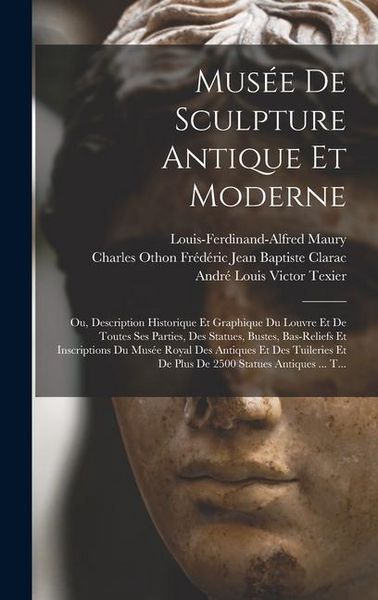 Produktbild: Mus&eacute;e De Sculpture Antique Et Moderne: Ou, Description Historique Et Graphique Du Louvre Et De Toutes Ses Parties, Des Statues, Bustes, Bas-Reliefs Et