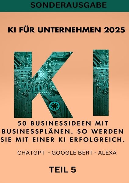 Produktbild: KI F&Uuml;R UNTERNEHMEN 2025 - 50 Businessideen mit Businesspl&auml;nen. So werden Sie mit einer KI erfolgreich. TEIL 5