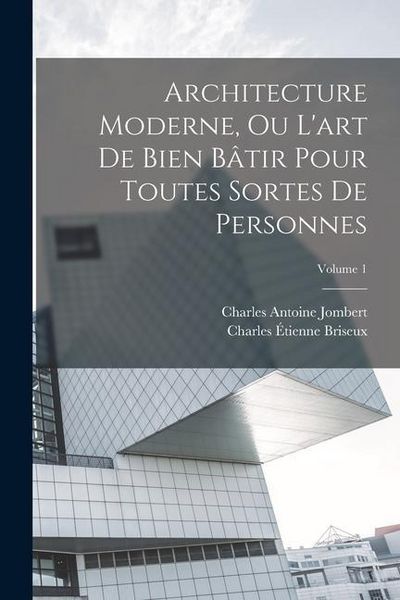 Produktbild: Architecture Moderne, Ou L'art De Bien B&acirc;tir Pour Toutes Sortes De Personnes; Volume 1