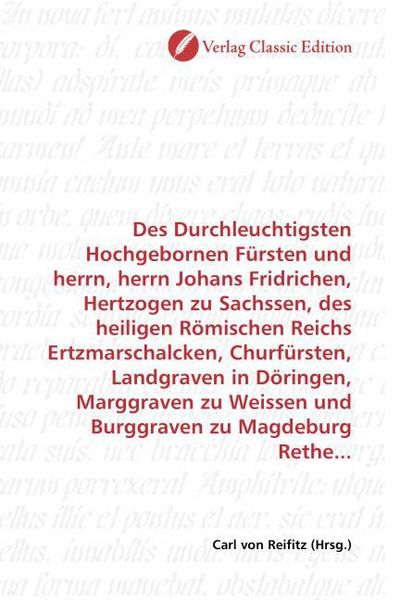 Produktbild: Des Durchleuchtigsten Hochgebornen F&uuml;rsten und herrn, herrn Johans Fridrichen, Hertzogen zu Sachssen, des heiligen R&ouml;mischen Reichs Ertzmarschalcken,