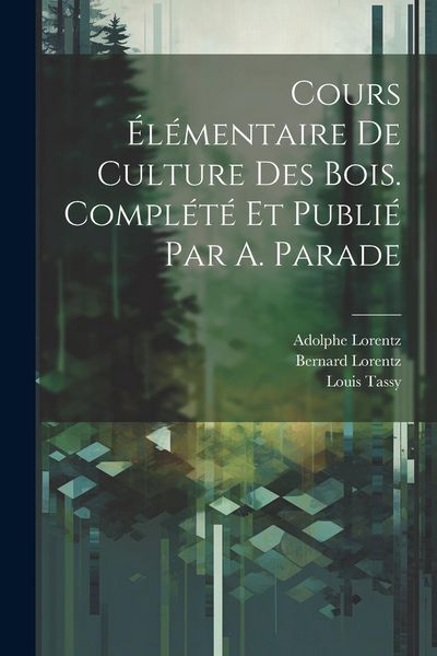 Produktbild: Cours &eacute;l&eacute;mentaire de culture des bois. Compl&eacute;t&eacute; et publi&eacute; par A. Parade