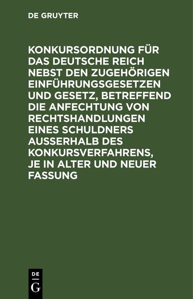 Produktbild: Konkursordnung f&uuml;r das Deutsche Reich nebst den zugeh&ouml;rigen Einf&uuml;hrungsgesetzen und Gesetz, betreffend die Anfechtung von Rechtshandlungen eines Schul
