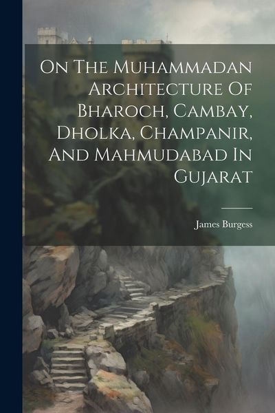 Produktbild: On The Muhammadan Architecture Of Bharoch, Cambay, Dholka, Champanir, And Mahmudabad In Gujarat