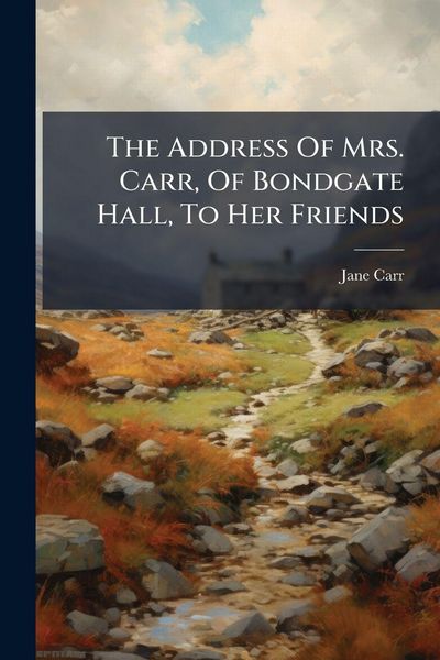 Produktbild: The Address Of Mrs. Carr, Of Bondgate Hall, To Her Friends