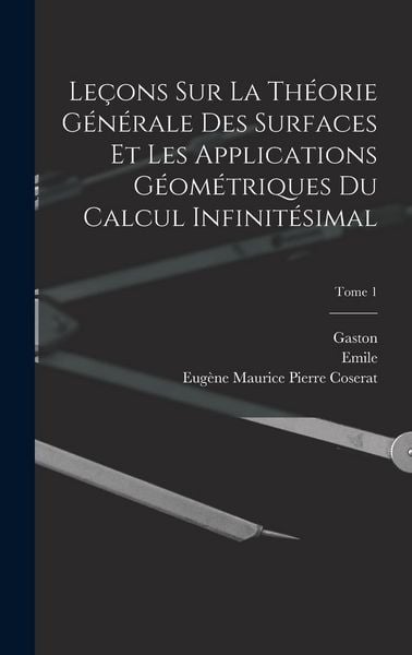 Produktbild: Le&ccedil;ons sur la th&eacute;orie g&eacute;n&eacute;rale des surfaces et les applications g&eacute;om&eacute;triques du calcul infinit&eacute;simal; Tome 1
