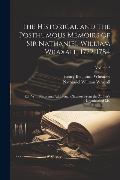 Produktbild: The Historical and the Posthumous Memoirs of Sir Nathaniel William Wraxall, 1772-1784; Ed., With Notes and Additional Chapters From the Author's Unpub