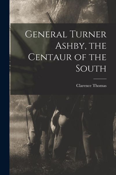 Produktbild: General Turner Ashby, the Centaur of the South