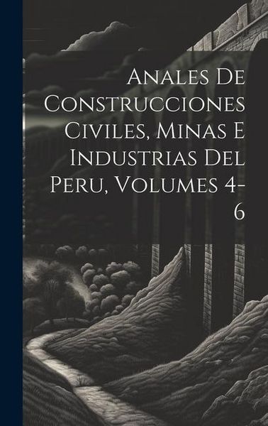 Produktbild: Anales De Construcciones Civiles, Minas E Industrias Del Peru, Volumes 4-6