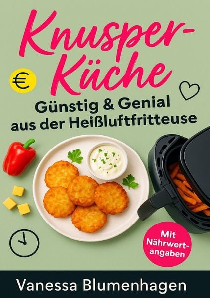 KnusperKüche – Günstig & Genial aus der Heißluftfritteuse, Taschenbuch von Vanessa Blumenhagen, Epubli, 9783819095382
