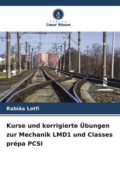 Kurse und korrigierte Übungen zur Mechanik LMD1 und Classes prépa PCSI, Taschenbuch von Rabiâa Lotfi, Verlag Unser Wissen, 9786206524199