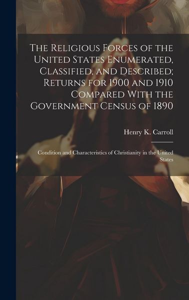Produktbild: The Religious Forces of the United States Enumerated, Classified, and Described; Returns for 1900 and 1910 Compared With the Government Census of 1890