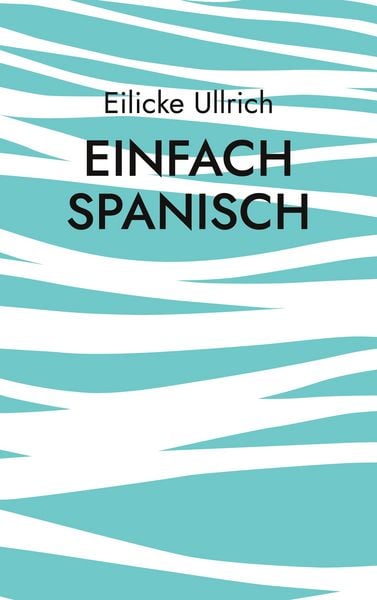 Einfach Spanisch, Taschenbuch von Eilicke Ullrich, BoD – Books on Demand, 9783759721570