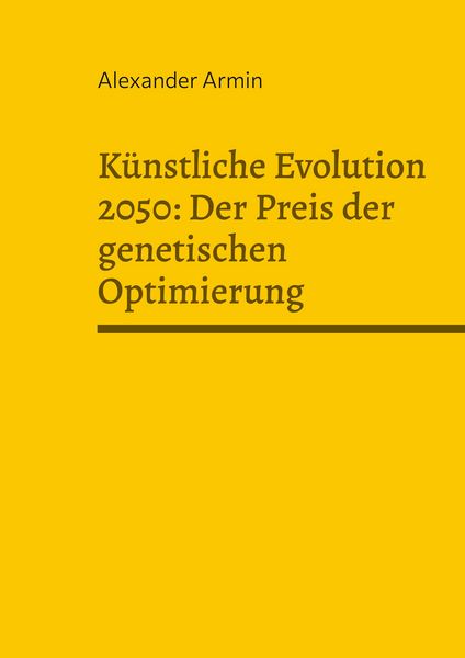 Produktbild: K&uuml;nstliche Evolution 2050: Der Preis der genetischen Optimierung