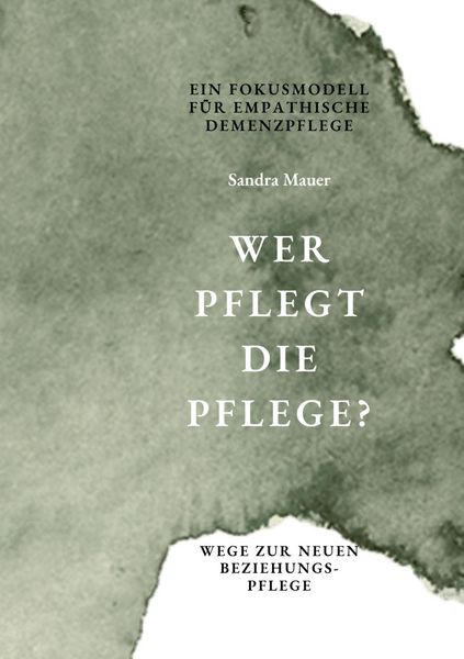 Produktbild: Wer pflegt die Pflege- Ein Fokusmodell f&uuml;r empathische Demenzpflege
