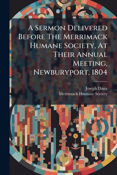 Produktbild: A Sermon Delivered Before The Merrimack Humane Society, At Their Annual Meeting, Newburyport, 1804