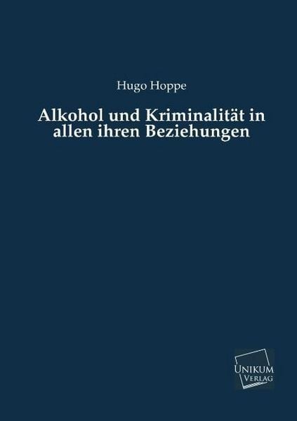 Produktbild: Hoppe, H: Alkohol und Kriminalit&auml;t in allen ihren Beziehunge