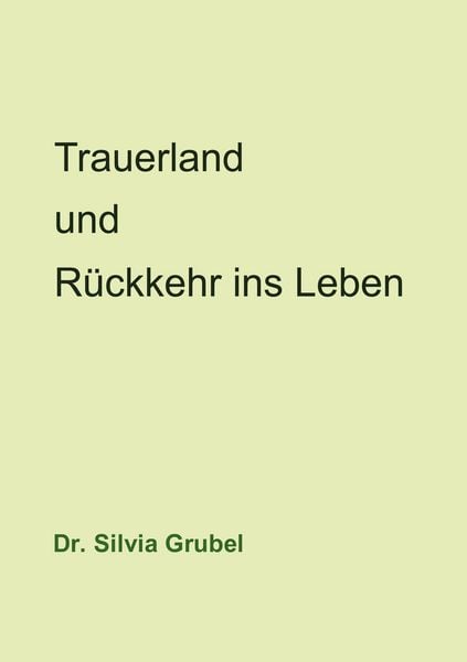 Trauerland und Rückkehr ins Leben, Taschenbuch von Silvia Grubel, BoD – Books on Demand, 9783833468254
