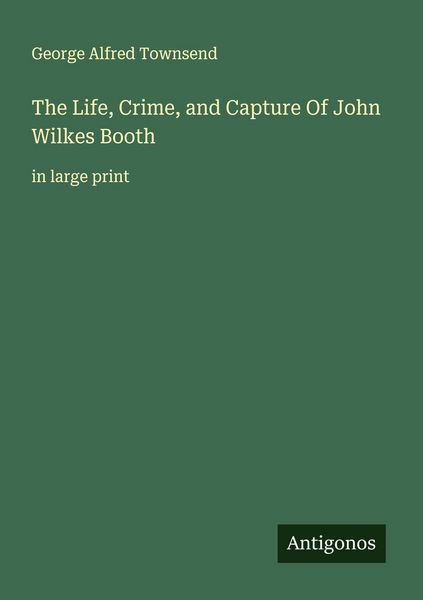 Produktbild: The Life, Crime, and Capture Of John Wilkes Booth