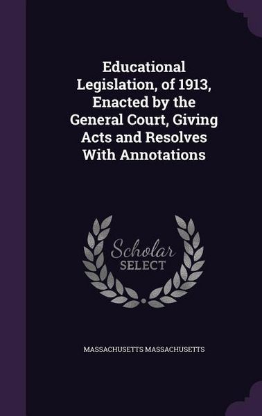 Produktbild: Educational Legislation, of 1913, Enacted by the General Court, Giving Acts and Resolves With Annotations