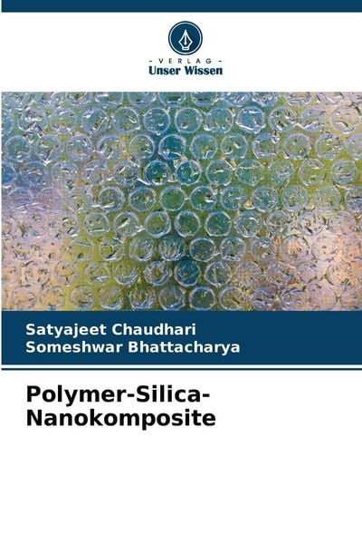 Polymer-Silica-Nanokomposite, Taschenbuch von Satyajeet Chaudhari,Someshwar Bhattacharya, Verlag Unser Wissen, 978-620-9-34626-2