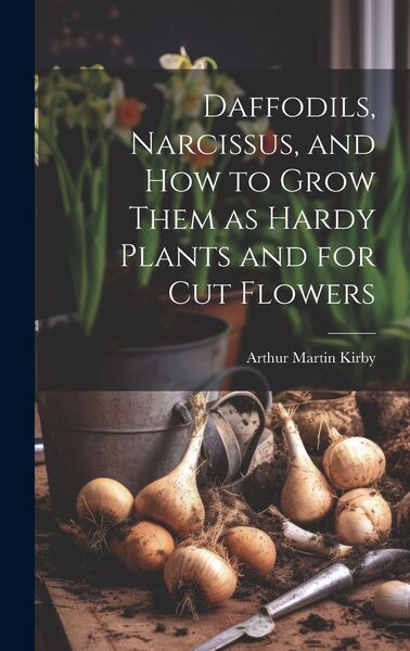 Produktbild: Daffodils, Narcissus, and how to Grow Them as Hardy Plants and for cut Flowers