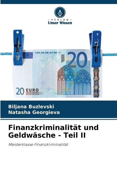 Finanzkriminalität und Geldwäsche - Teil II, Taschenbuch von Biljana Buzlevski , Natasha Georgieva, Verlag Unser Wissen, 9786209322327