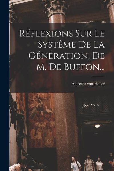 Réflexions Sur Le Systême De La Génération, De M. De Buffon...