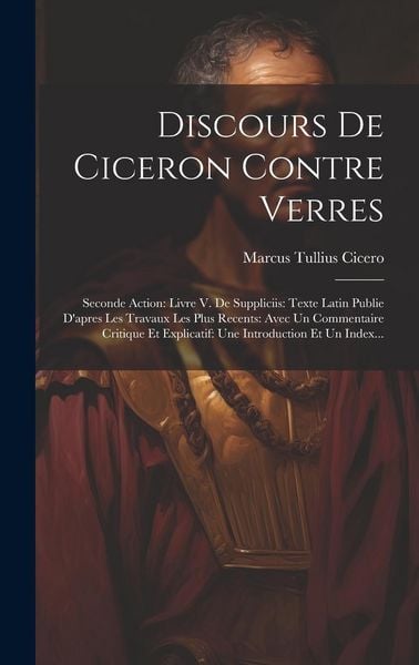 Produktbild: Discours De Ciceron Contre Verres: Seconde Action: Livre V. De Suppliciis: Texte Latin Publie D'apres Les Travaux Les Plus Recents: Avec Un Commentair