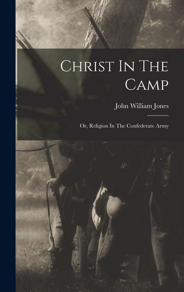 Produktbild: Christ In The Camp: Or, Religion In The Confederate Army
