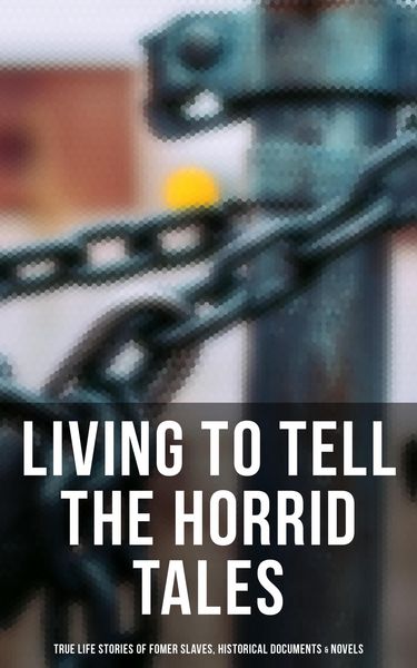 Produktbild: Living to Tell the Horrid Tales: True Life Stories of Fomer Slaves, Historical Documents & Novels