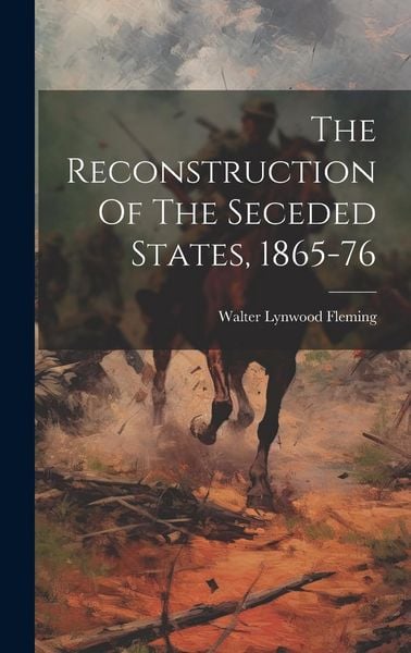 Produktbild: The Reconstruction Of The Seceded States, 1865-76