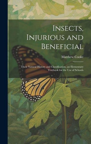 Produktbild: Insects, Injurious and Beneficial: Their Natural History and Classification, an Elementary Textbook for the Use of Schools