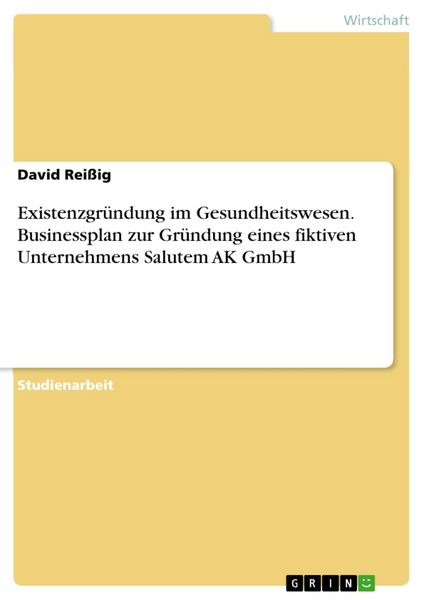 Produktbild: Existenzgr&uuml;ndung im Gesundheitswesen. Businessplan zur Gr&uuml;ndung eines fiktiven Unternehmens Salutem AK GmbH