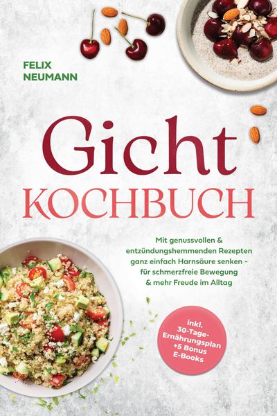 Produktbild: Gicht Kochbuch: Mit genussvollen & entz&uuml;ndungshemmenden Rezepten ganz einfach Harns&auml;ure senken - f&uuml;r schmerzfreie Bewegung & mehr Freude im Alltag - i