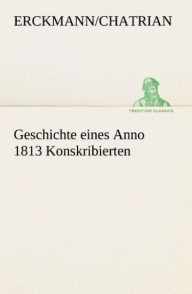 Geschichte eines Anno 1813 Konskribierten, Taschenbuch von Erckmann/Chatrian, Tredition, 9783842417724