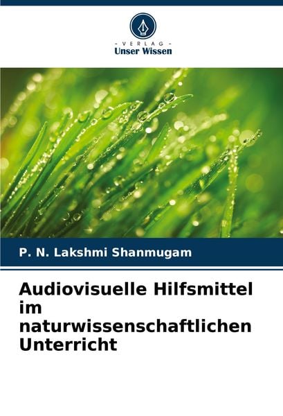 Audiovisuelle Hilfsmittel im naturwissenschaftlichen Unterricht, Taschenbuch von P. N. Lakshmi Shanmugam, Verlag Unser Wissen, 9786208347055