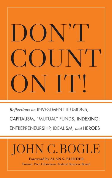 Produktbild: Don't Count on It! Reflections on Investment Illusions, Capitalism, "Mutual" Funds, Indexing, Entrepreneurship, Idealism, and Heroes