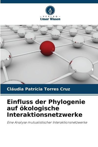 Einfluss der Phylogenie auf ökologische Interaktionsnetzwerke, Taschenbuch von Cláudia Patrícia Torres Cruz, Verlag Unser Wissen, 9786209134982