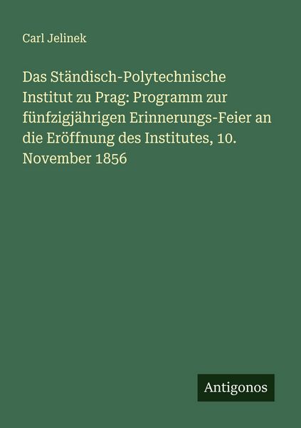 Das Ständisch-Polytechnische Institut zu Prag: Programm zur fünfzigjährigen Erinnerungs-Feier an die Eröffnung des Institutes, 10. November 1856,