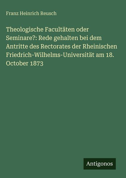 Produktbild: Theologische Facult&auml;ten oder Seminare?: Rede gehalten bei dem Antritte des Rectorates der Rheinischen Friedrich-Wilhelms-Universit&auml;t am 18. October 18