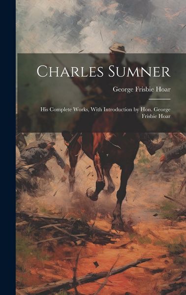 Produktbild: Charles Sumner; his Complete Works, With Introduction by Hon. George Frisbie Hoar