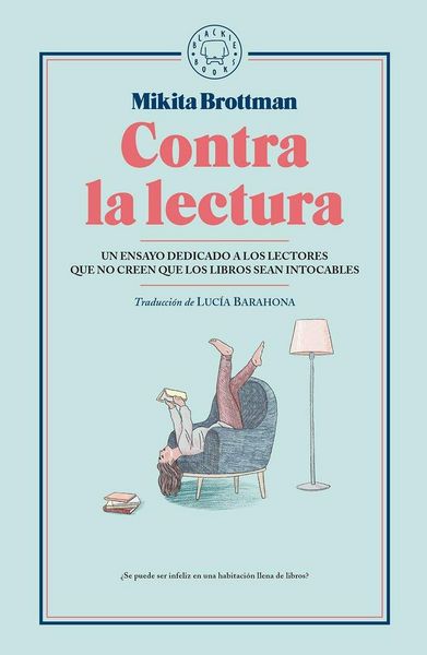 Produktbild: Contra la lectura . Un ensayo dedicado a los lectores que no creen que los libros sean intocables