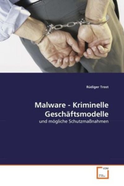 Trost, R: Malware - Kriminelle Geschäftsmodelle, Taschenbuch von Rüdiger Trost, VDM, 9783639291667