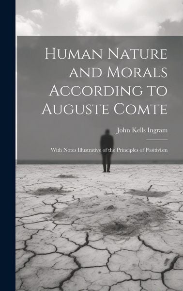 Produktbild: Human Nature and Morals According to Auguste Comte: With Notes Illustrative of the Principles of Positivism