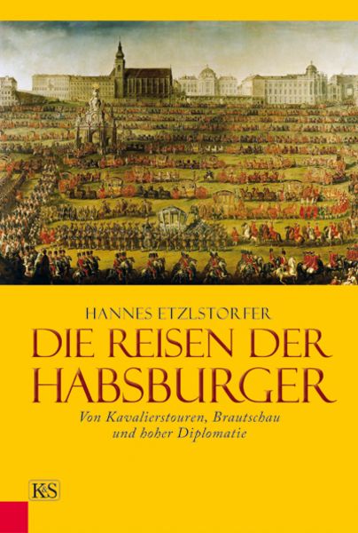 Die Reisen der Habsburger, Gebundene Ausgabe von Hannes Etzlstorfer, Kremayr & Scheriau, 978-3-218-00878-5
