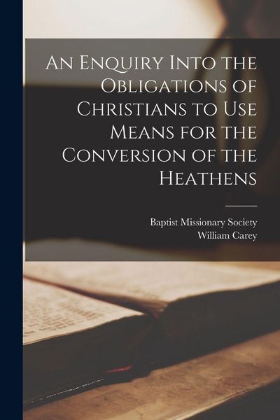 Produktbild: An Enquiry Into the Obligations of Christians to Use Means for the Conversion of the Heathens